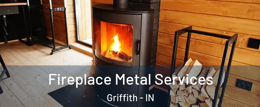 Fireplace Metal Services Griffith - IN